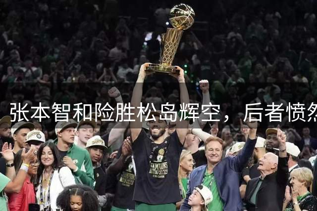 张本智和险胜松岛辉空，后者愤然离场引争议
